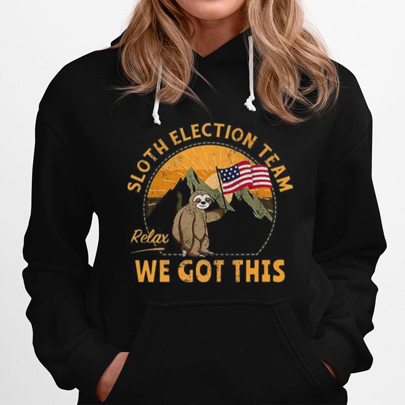 Sloth Election Team Relax Weve Got This Hoodie