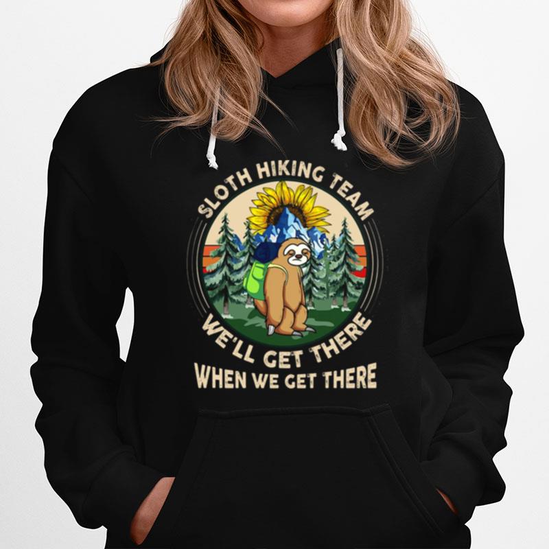 Sloth Hiking Team We'Ll Get There When We Get There Hoodie