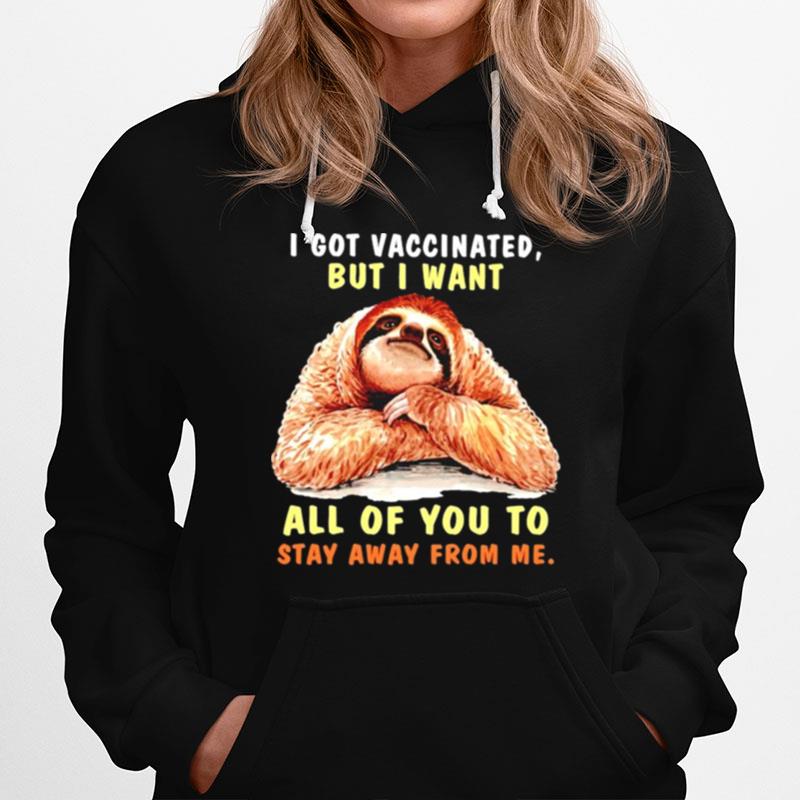 Sloth I Got Vaccinated But I Want All Of You To Stay Away From Me Hoodie