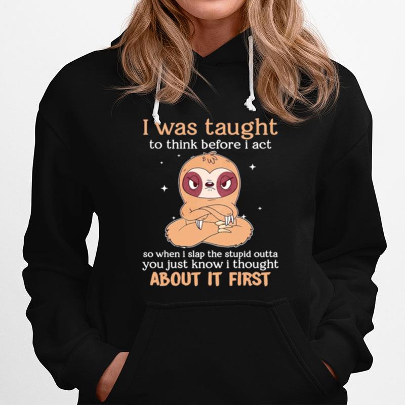 Sloth I Was Taught To Think Before I Act About It First Hoodie