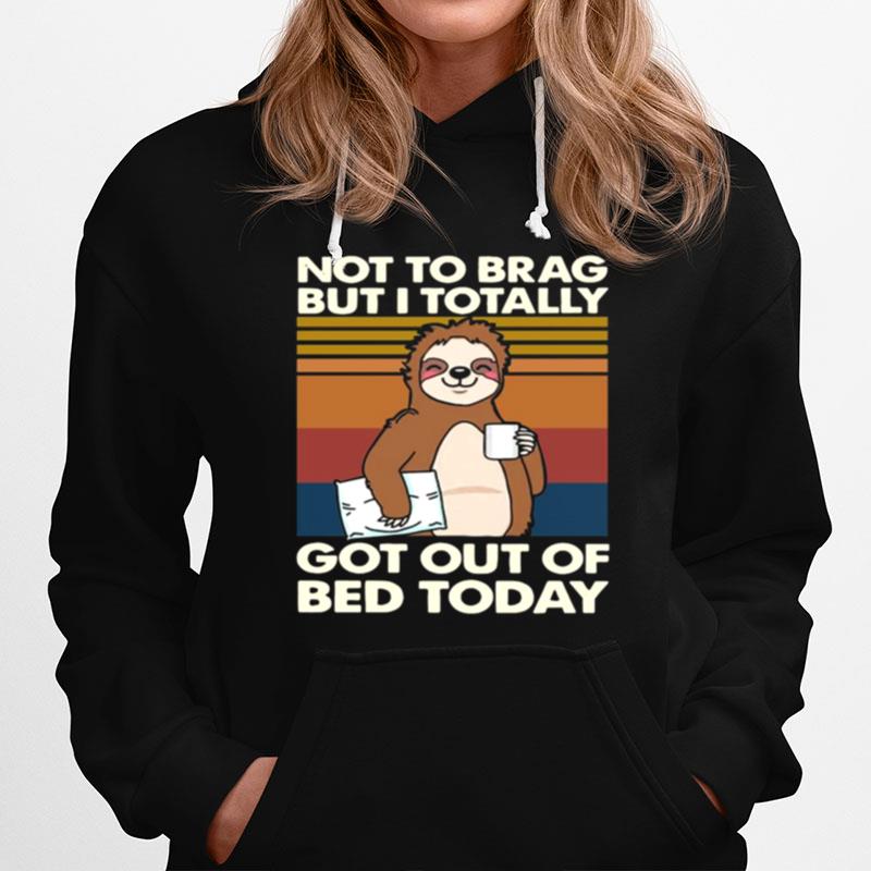 Sloth Not To Brag But I Totally Got Out Of Bed Today Vintage Retro Hoodie