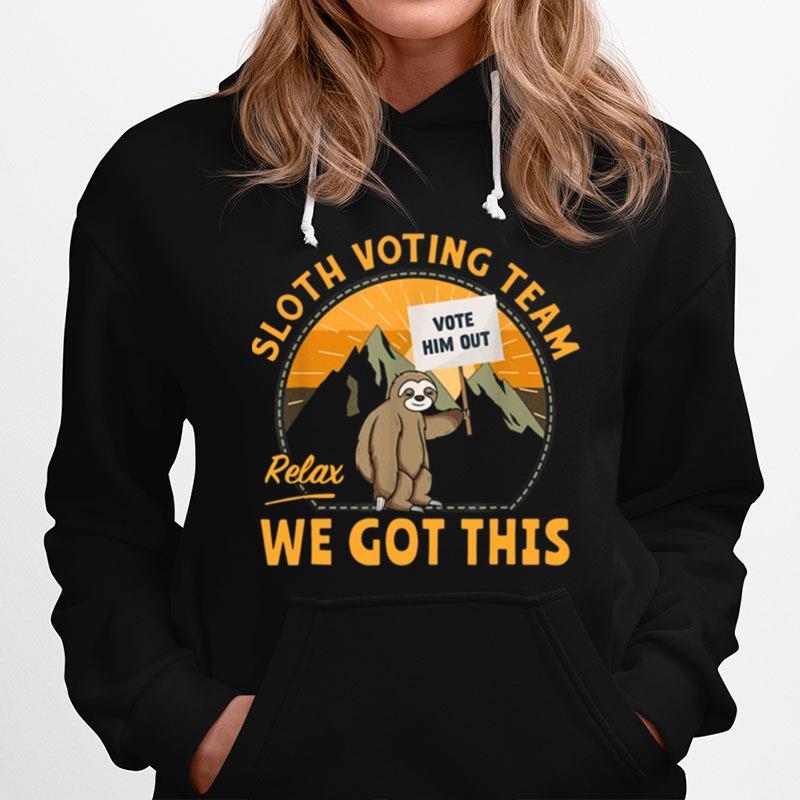 Sloth Voting Team Relax Weve Got This Hoodie