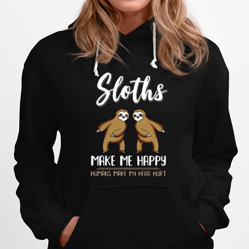 Sloths Make Me Happy Humans Make My Head Hurt Hoodie