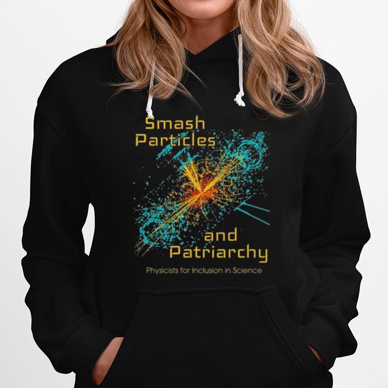 Smash Particles And Patriarchy Physicists For Inclusion In Science Hoodie