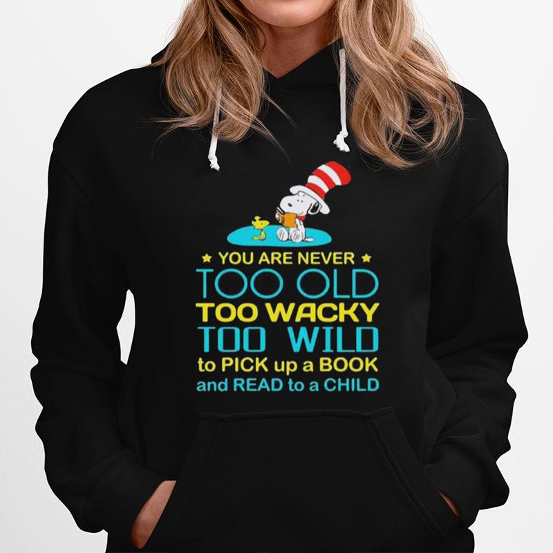 Snoopy And Woodstock You Are Never Too Old Too Wacky Too Wild To Pick Up A Book And Read To A Child Hoodie