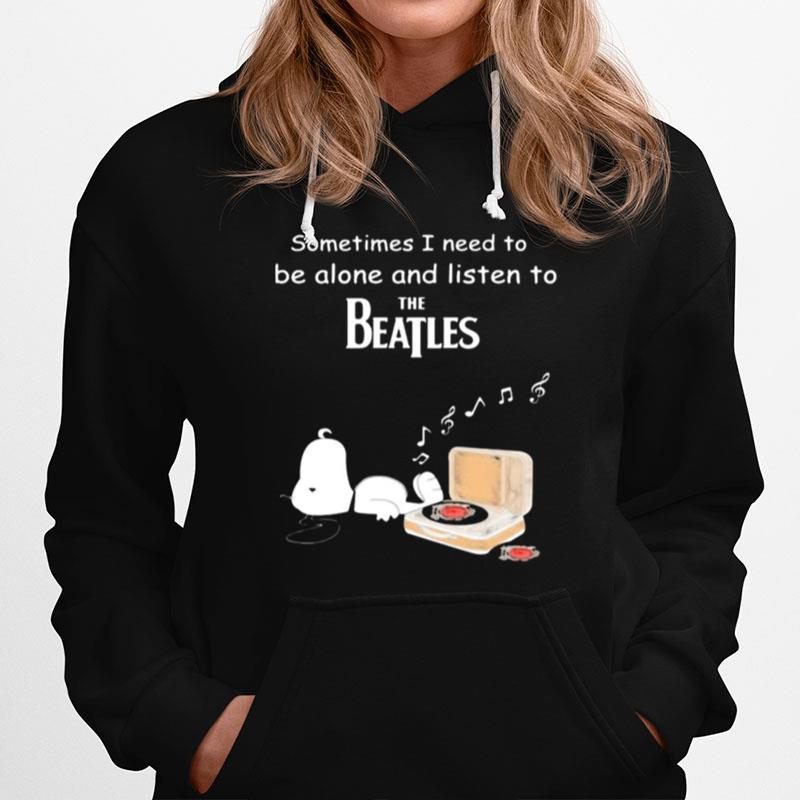 Snoopy Sometimes I Need To Be Alone And Listen To The Beatles Hoodie