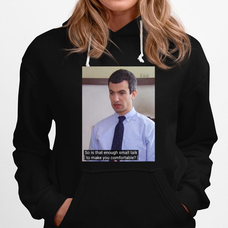 So Is That Enough Small Talk To Make You Comfortable Nathan For You Social Skills Hoodie