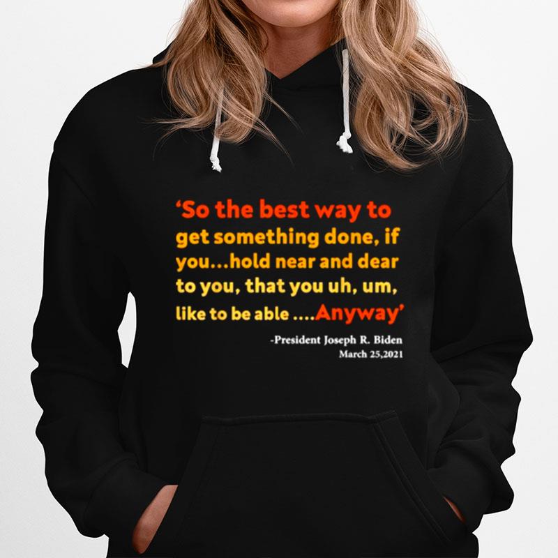 So The Best Way To Get Something Done If You Hold Near And Dear To You Anyway Quote Bu Joe Biden Hoodie