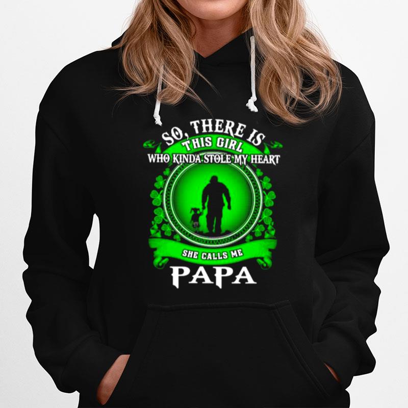 So There Is This Girl Who Kinda Stole My Heart She Calls Me Papa St.Patricks Day Hoodie