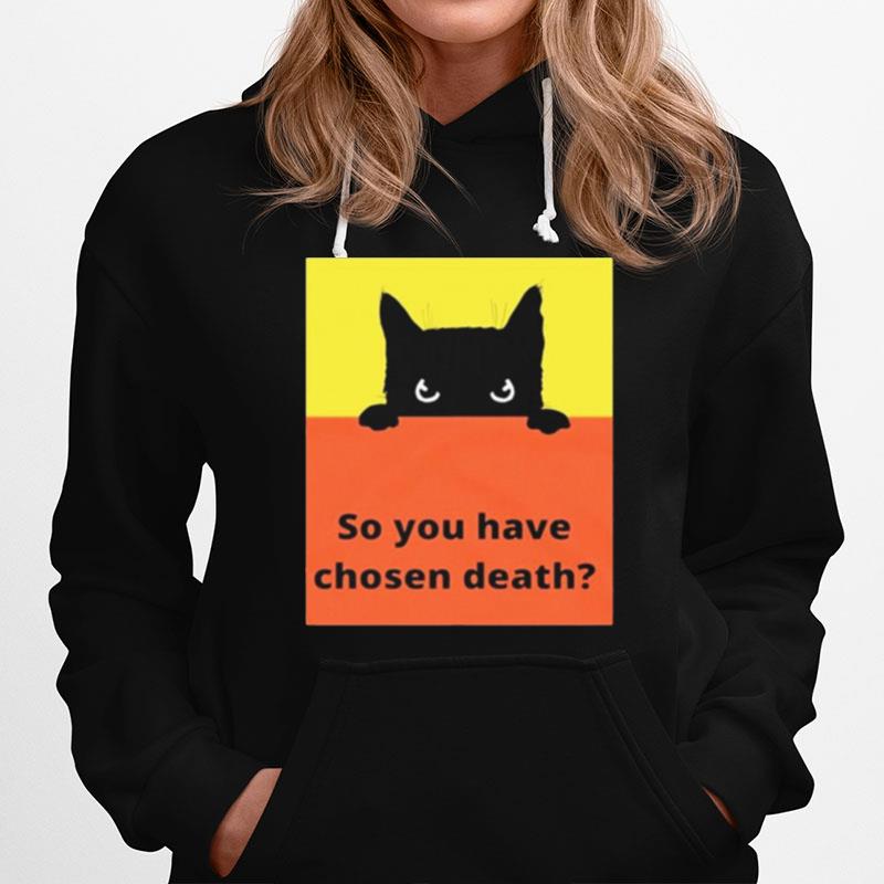 So You Have Chosen Death Hoodie