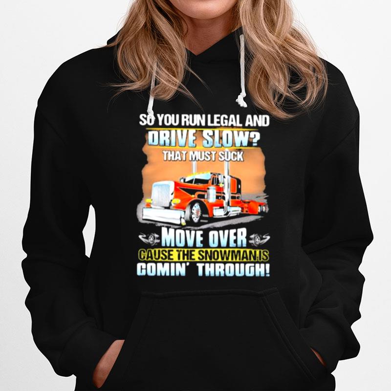 So You Run Legal And Drive Slow That Must Suck Move Over Cause The Snowman Is Comin Through Truck Hoodie