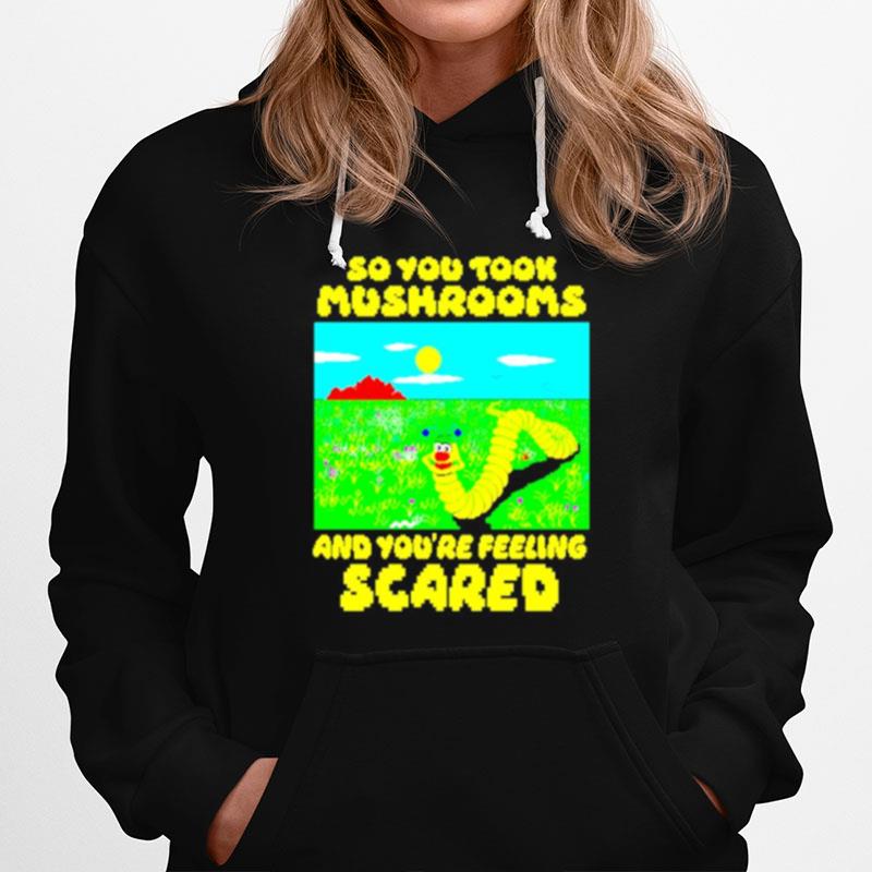 So You Took Mushrooms And Youre Feeling Scared Hoodie