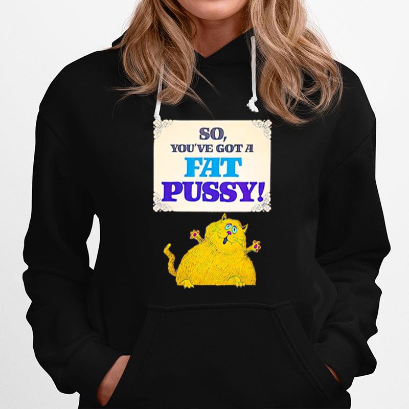 So Youve Got A Fat Pussy Hoodie