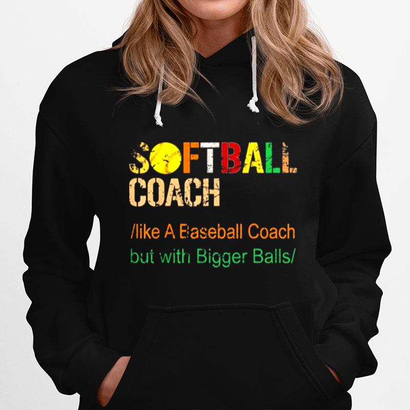 Softball Coach Like A Baseball Coach But With Bigger Balls Hoodie