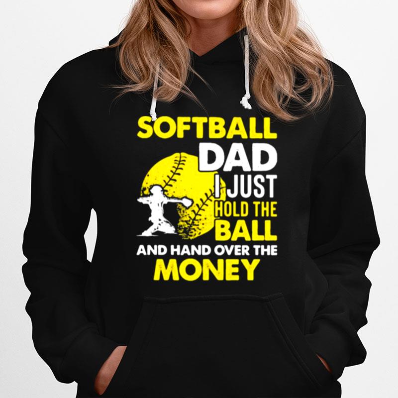 Softball Dad I Just Hold The Ball And Hand Over The Money Hoodie