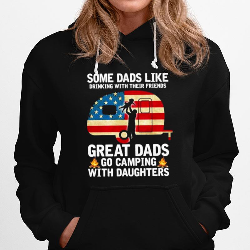 Some Dads Like Drinking With Their Friends Great Dads Go Camping With Daughters American Flag Hoodie