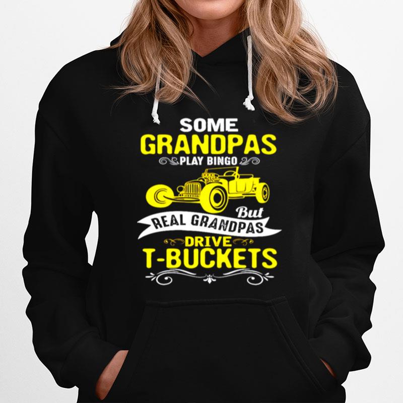 Some Grandpas Play Bingo But Real Grandpas Drive T Buckets Hoodie