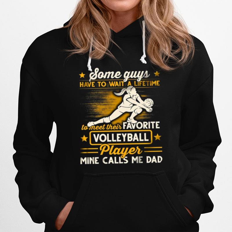 Some Guys Have To Wait A Lifetime To Meet Their Favorite Colleyball Player Mine Calls Me Dad Hoodie