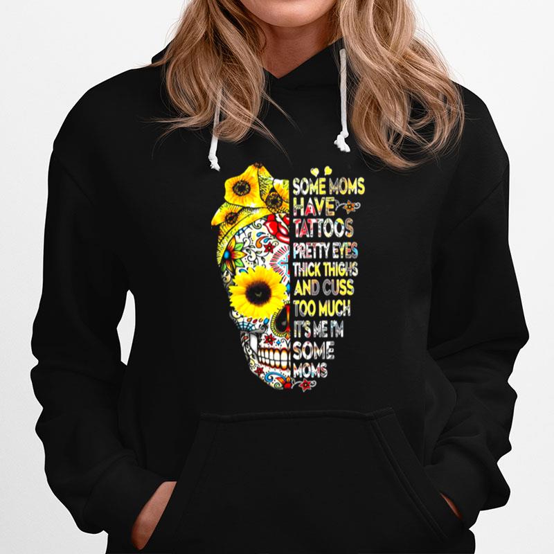 Some Moms Have Tattoos Pretty Eyes Thick Thighs And Cuss Too Much Skull Girl Sunflower Hoodie