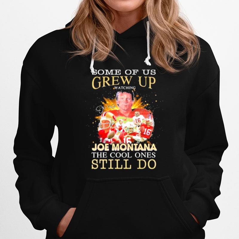 Some Of Us Grew Up Joe Montana The Cool Ones Still Do Signature Hoodie