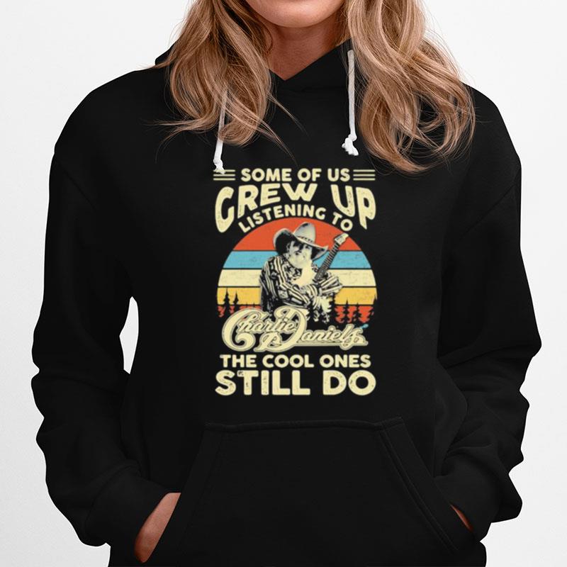 Some Of Us Grew Up Listening To Charlie Daniels The Cool Ones Still Do Vintage Retro Hoodie