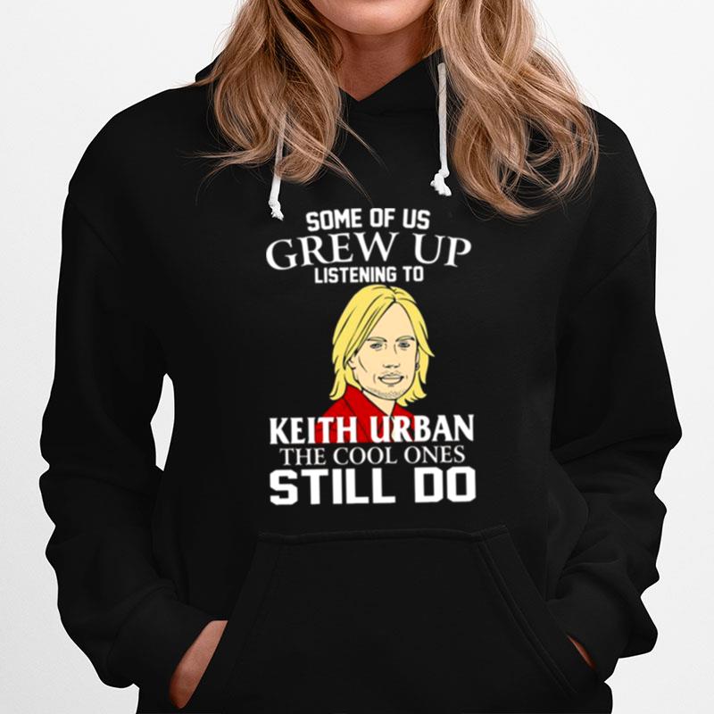 Some Of Us Grew Up Listening To Keith The Cool Ones Still Do Keith Urban Hoodie