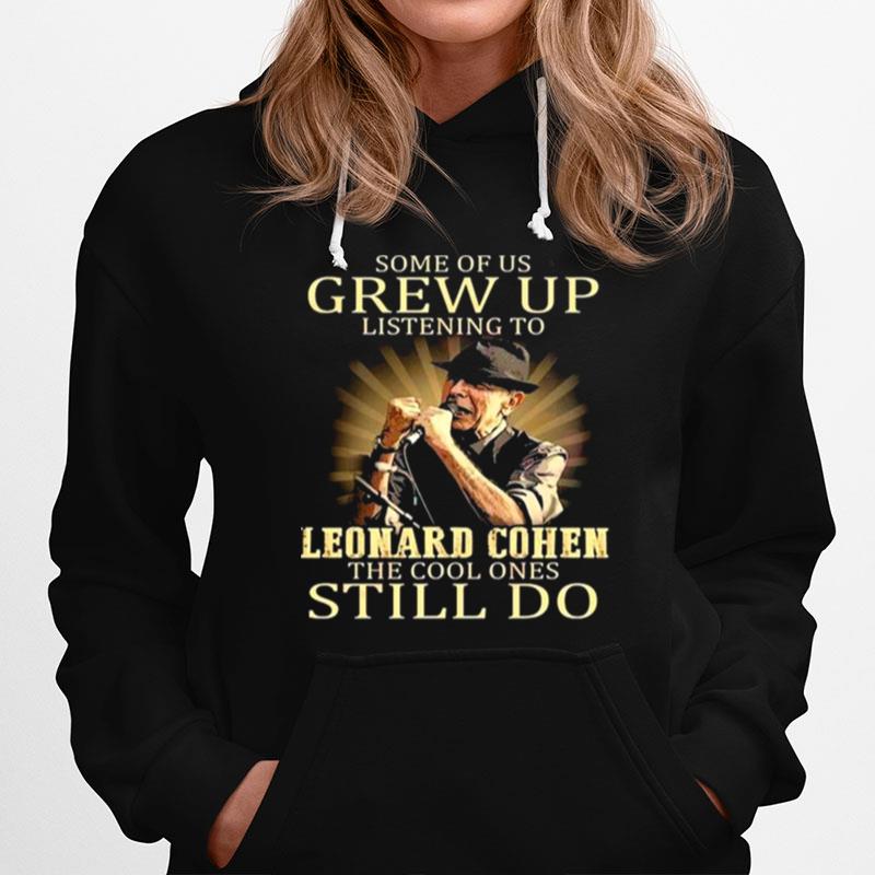 Some Of Us Grew Up Listening To Leonard Cohen The Cool Ones Still Do Hoodie