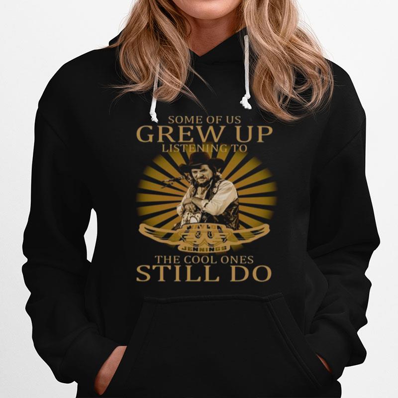 Some Of Us Grew Up Listening To Waylon Jennings The Cool Ones Still Do Hoodie