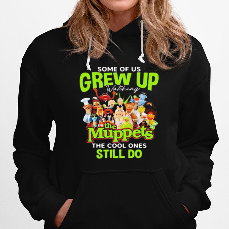 Some Of Us Grew Up The Muppets The Cool Ones Still Do Hoodie