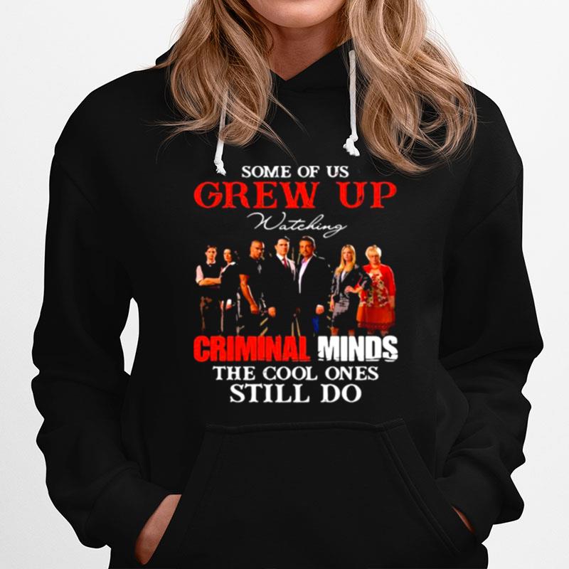 Some Of Us Grew Up Wateking Criminal Minds The Cools Ones Still Do Movies Hoodie