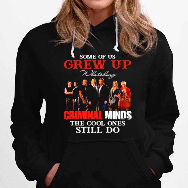 Some Of Us Grew Up Whateking Criminal Minds The Cool Ones Still Do Hoodie