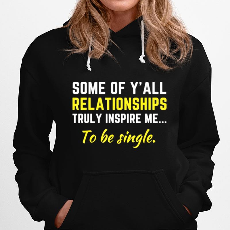 Some Of Yall Relationships Truly Inspire Me To Be Single Hoodie