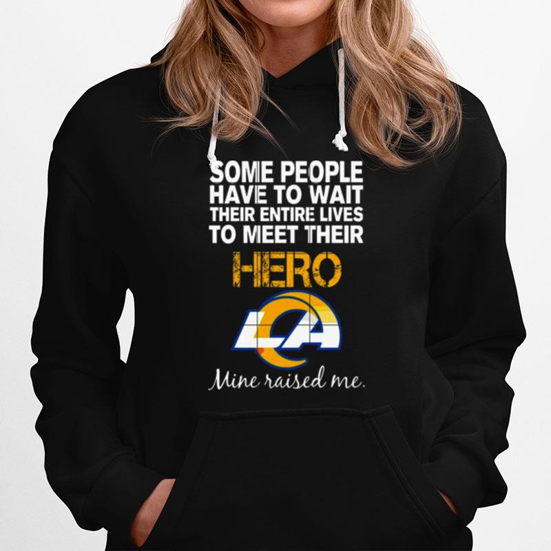 Some People Have To Wait Their Entire Lives To Meet Their Hero Los Angeles Rams Mine Raised Me Hoodie