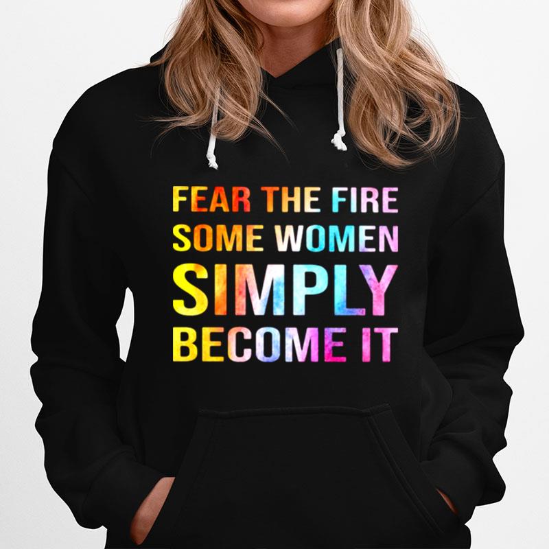 Some Women Fear The Fire Some Women Simply Become It Hoodie