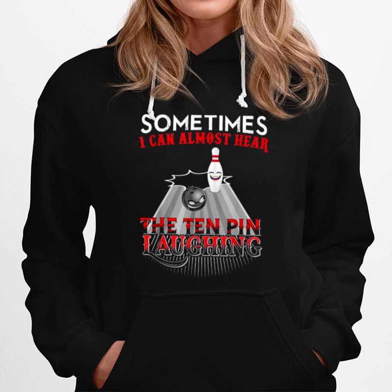Sometimes I Can Almost Hear The Ten Pin Laughing Bowling Hoodie