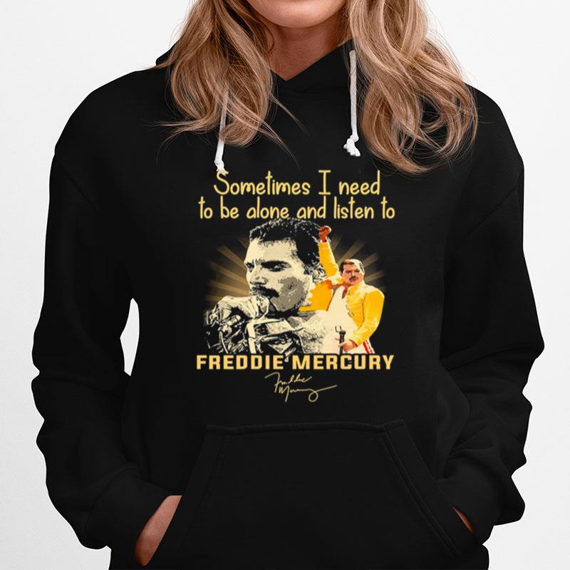 Sometimes I Need To Be Alone And Listen To Freddie Mercury Signature Hoodie