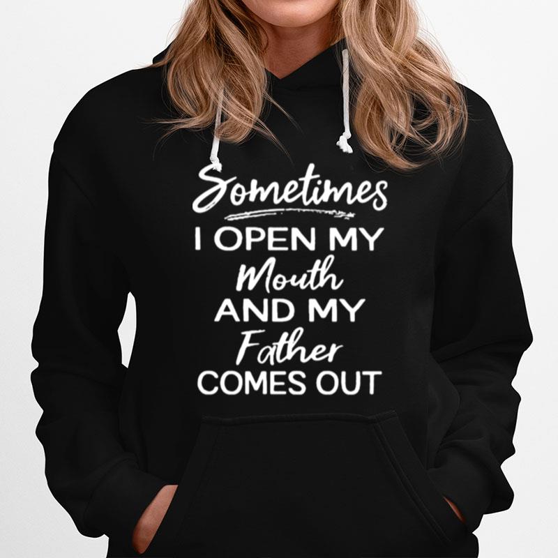 Sometimes I Open My Mouth And My Father Comes Out Hoodie