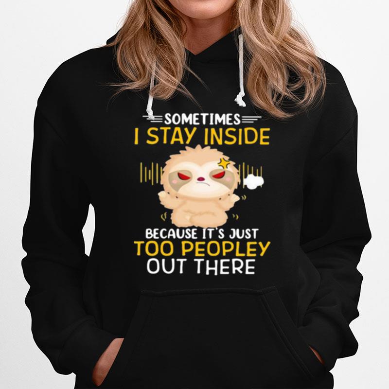 Sometimes I Stay Inside Because Its Just Too Peopley Out There Sloth Hoodie