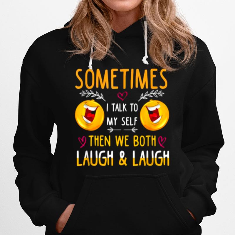 Sometimes I Talk To Myself Then We Both Laugh And Laugh Hoodie