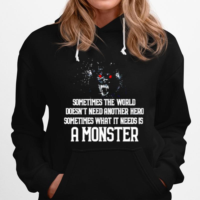 Sometimes The World Doesnt Need Another Hero Sometimes What It Needs Is A Monster Hoodie