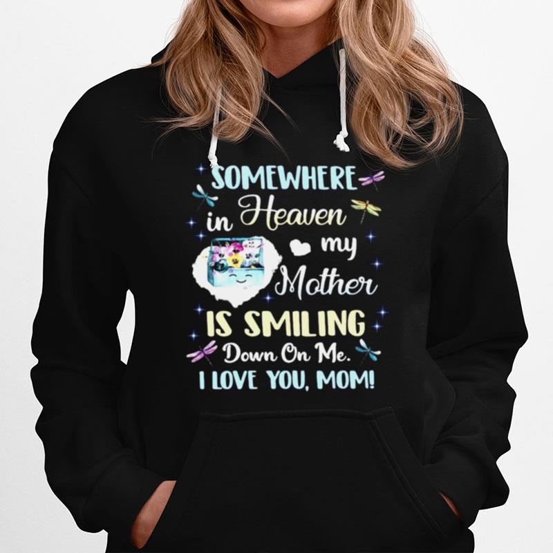 Somewhere In Heaven My Mom Is Smiling Down On Me I Love You Mom Hoodie