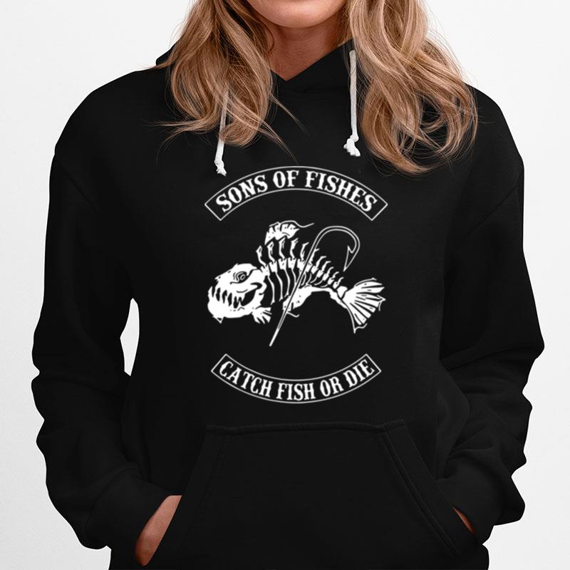 Son Of Fishes Catch Fish Or Die Hoodie