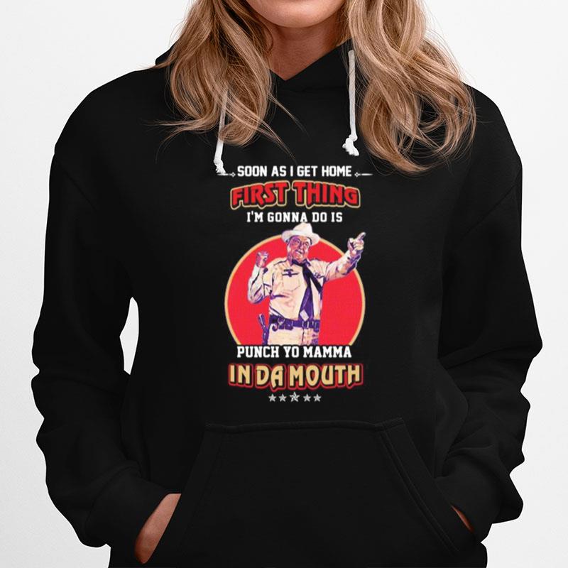 Soon As I Get Home First Thing I'M Gonna Do Is Punch Your Momma Indamouth Hoodie