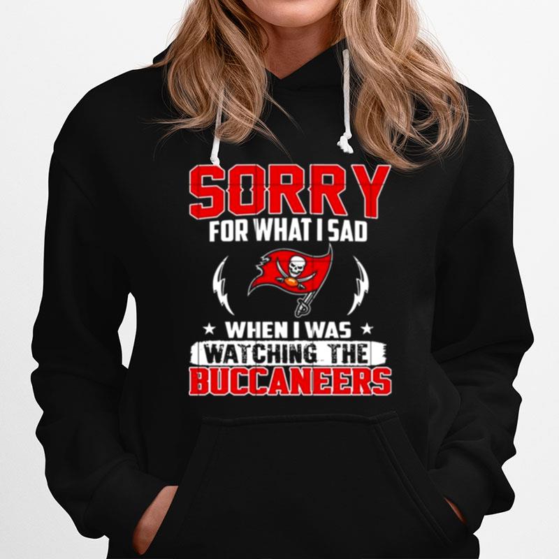 Sorry For What I Sad When I Was Watching The Tampa Bay Buccaneers Hoodie