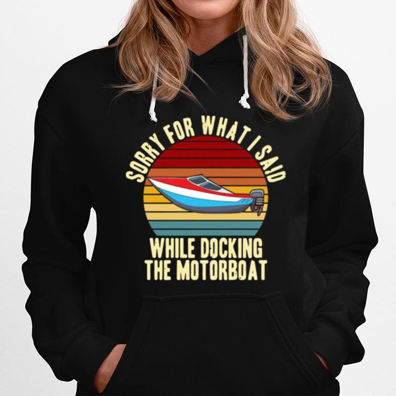 Sorry For What I Said While Docking The Motorboat Vintage Hoodie