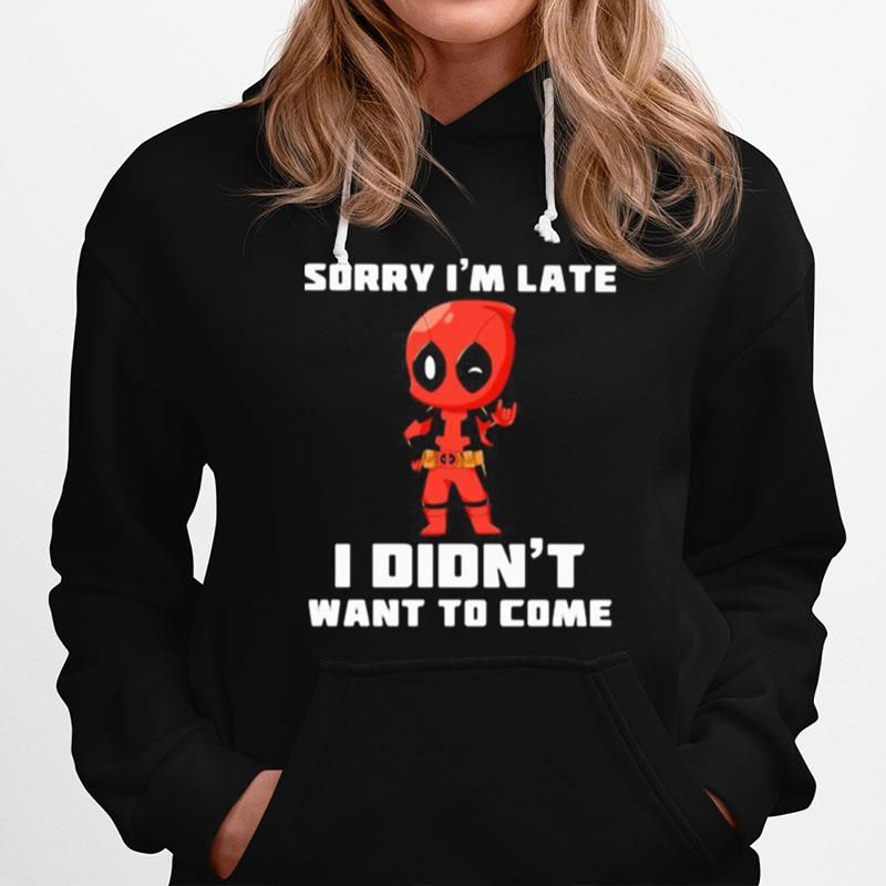 Sorry I Am Late I Did Not Want To Come Deadpool Hoodie
