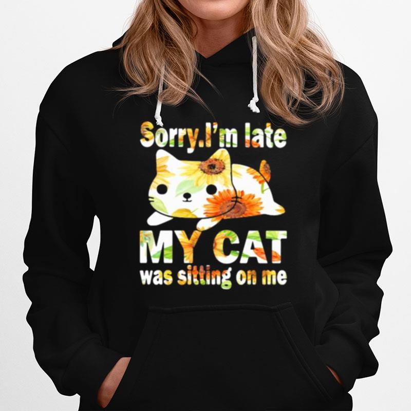 Sorry I Am Late My Cat Was Sitting On Me Sunflower Hoodie
