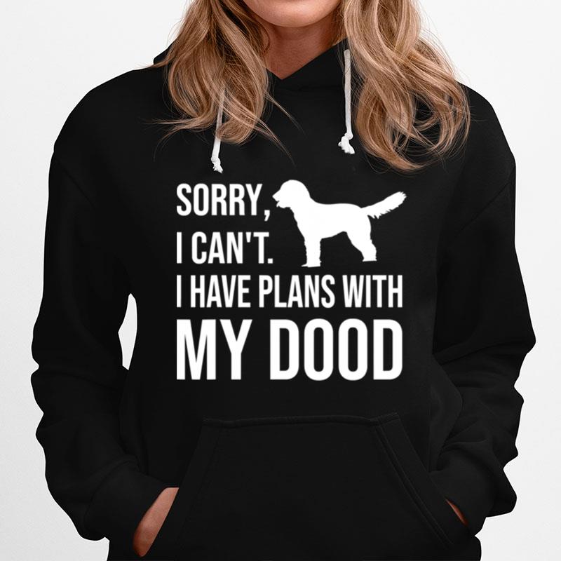 Sorry I Cant. I Have Plans With My Dood Labradoodle Hoodie