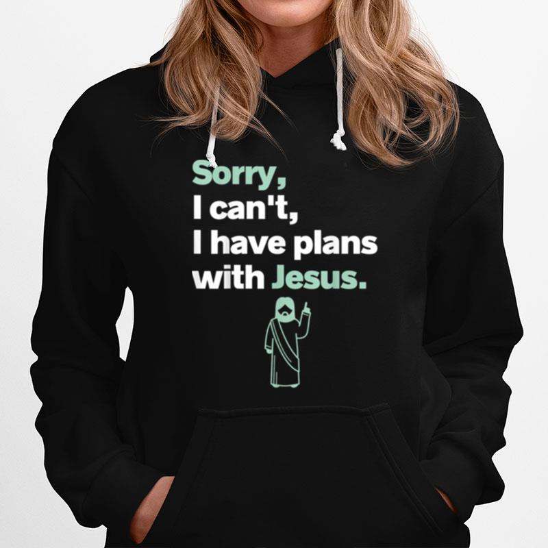 Sorry I Cant I Have Plans With Jesus Jesus Religion Hoodie