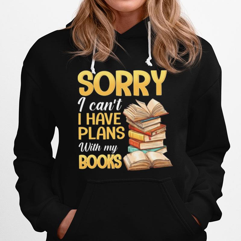 Sorry I Cant I Have Plans With My Books Hoodie